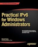 Practical IPv6 for Windows Administrators by Edward Horley