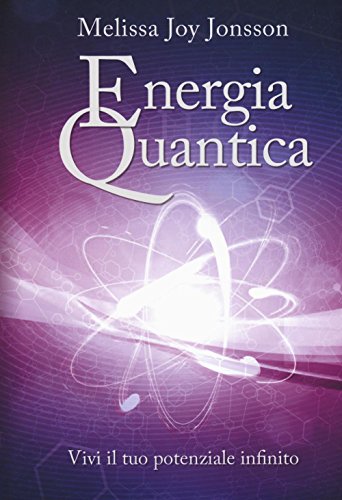 Energia quantica. Vivi il tuo potenziale infinito Energia quantica. Vivi il tuo potenziale infinito