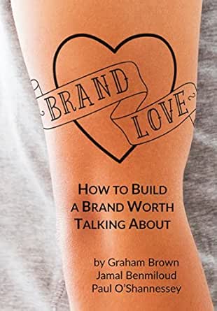 Brand Love How To Build A Brand Worth Talking About English Edition Ebook Brown Graham Benmiloud Jamal O Shannessey Paul Amazon De Kindle Store