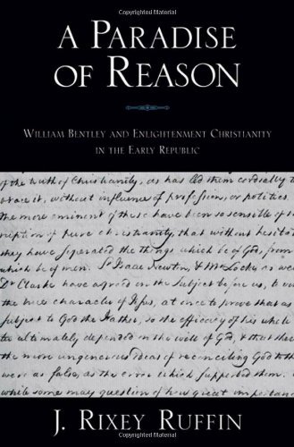 A Paradise of Reason: William Bentley and Enlightenment Christianity in the Early Republic (Religion A Paradise of Reason: William Bentley and Enlightenment Christianity in the Early Republic (Religion
