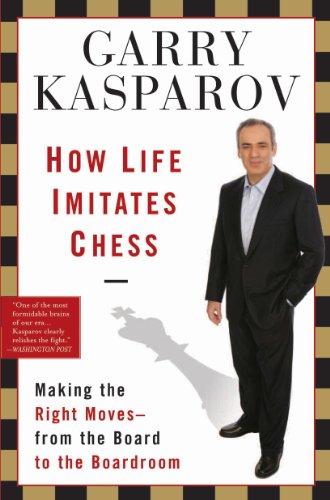 How Life Imitates Chess: Making the Right Moves, from the Board to the Boardroom (English Edition)