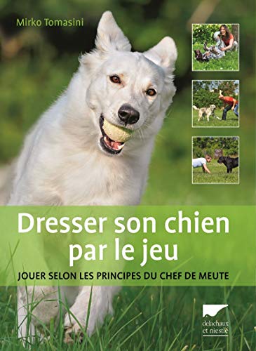 Télécharger Dresser son chien par le jeu. jouer selon les principes du chef de meute Francais PDF