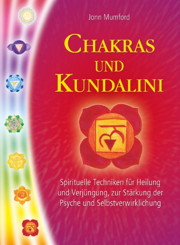 Chakras und Kundalini: Spirituelle Techniken für Heilung und Verjüngung, zur Stärkung der Psyche und Selbstverwirklichung