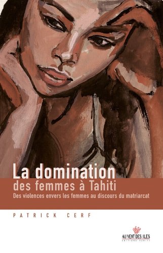 Download La domination des femmes à Tahiti: Des violences envers les femmes au discours du matriarcat (Culture océanienne) Download La domination des femmes à Tahiti: Des violences envers les femmes au discours du matriarcat (Culture océanienne)