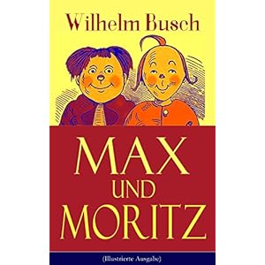 Max und Moritz (Illustrierte Ausgabe): Eines der beliebtesten Kinderbücher Deutschla