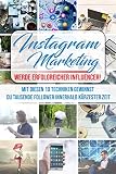 Instagram Marketing: werde erfolgreicher Influencer! Mit diesen 10 Techniken gewinnst du tausende Follower innerhalb kürzester Zeit (Werde Instagram Influencer 1) by 