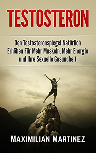 Download Testosteron: Den Testosteronspiegel Natürlich Erhöhen: Für Mehr Muskeln, Mehr Energie und Ihre Sexuelle Gesundheit Download Testosteron: Den Testosteronspiegel Natürlich Erhöhen: Für Mehr Muskeln, Mehr Energie und Ihre Sexuelle Gesundheit