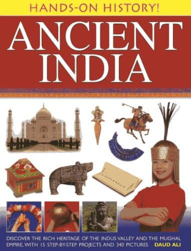 Hands-on History! Ancient India: Discover the Rich Heritage of the Indus Valley and the Mughal Empire, with 15 Step-by-step Projects and 340 Pictures