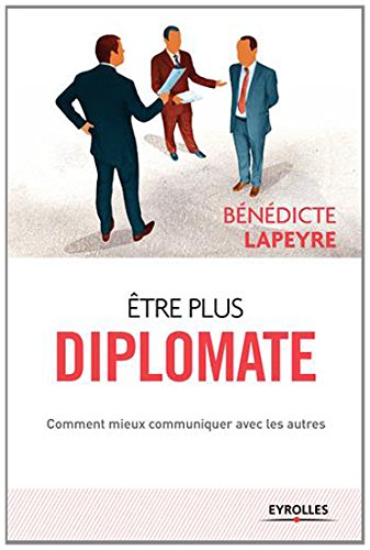 Download Etre plus diplomate : Comment mieux communiquer avec les autres Download Etre plus diplomate : Comment mieux communiquer avec les autres
