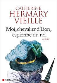 Moi, chevalier d'Éon, espionne du roi : roman
