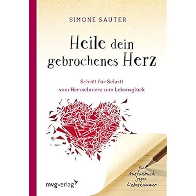 Heile dein gebrochenes Herz: Schritt für Schritt vom Herzschmerz zum Lebensglück. Ein Ausfüllbuch gegen Liebeskummer