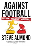 Front cover for the book Against Football: One Fan's Reluctant Manifesto by Steve Almond