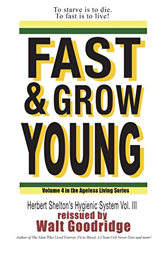 Fast & Grow Young!: Herbert Shelton's Hygienic System Vol. III: Volume 4 (Ageless Living)