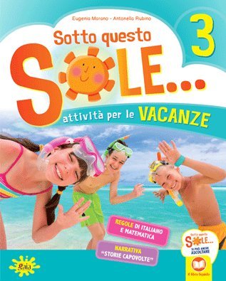 Sotto questo sole... Attività per le vacanze. Per la Scuola elementare: 3 Sotto questo sole... Attività per le vacanze. Per la Scuola elementare: 3