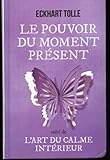 Le pouvoir du moment présent - l'art du calme intérieur
