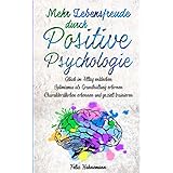 Mehr Lebensfreude durch Positive Psychologie: Glück im Alltag entdecken | Optimismus als Grundhaltung erlernen | Charakterstä