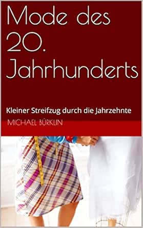 Mode Des 20. Jahrhunderts: Kleiner Streifzug Durch Die Jahrzehnte Ebook :  Bürklin, Michael: Amazon.de: Kindle-Shop