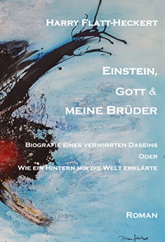 Download Einstein, Gott und meine Brüder: Biografie eines verwirrten Daseins. Oder: Wie ein Hintern mir die Welt erklärte Download Einstein, Gott und meine Brüder: Biografie eines verwirrten Daseins. Oder: Wie ein Hintern mir die Welt erklärte