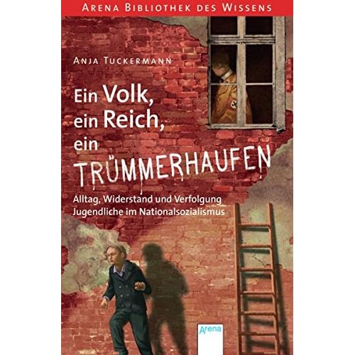 Ein Volk, ein Reich, ein Trümmerhaufen. Alltag, Widerstand und Verfolgung - Jugendliche im Nationalsozialismus: Arena Bibliothek des Wissens. Lebendige Geschichte Ein Volk, ein Reich, ein Trümmerhaufen. Alltag, Widerstand und Verfolgung - Jugendliche im Nationalsozialismus: Arena Bibliothek des Wissens. Lebendige Geschichte