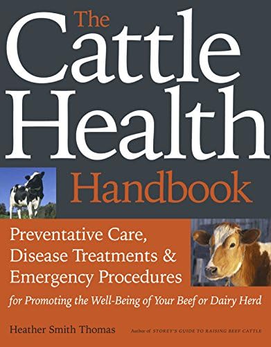 The Cattle Health Handbook: Preventive Care, Disease Treatments & Emergency Procedures for Promoting the Well-Being of Your Beef or Dairy Herd