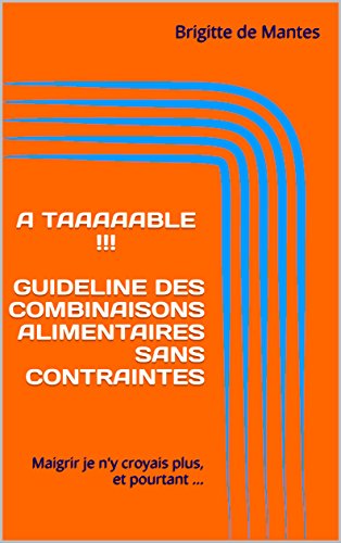A TAAAAABLE !!! GUIDELINE DES COMBINAISONS ALIMENTAIRES SANS CONTRAINTES: Maigrir je n'y croyais plus, et pourtant ... en ligne A TAAAAABLE !!! GUIDELINE DES COMBINAISONS ALIMENTAIRES SANS CONTRAINTES: Maigrir je n'y croyais plus, et pourtant ... en ligne