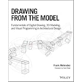 Drawing from the Model: Fundamentals of Digital Drawing, 3D Modeling, and Visual Programming in Architectural Design