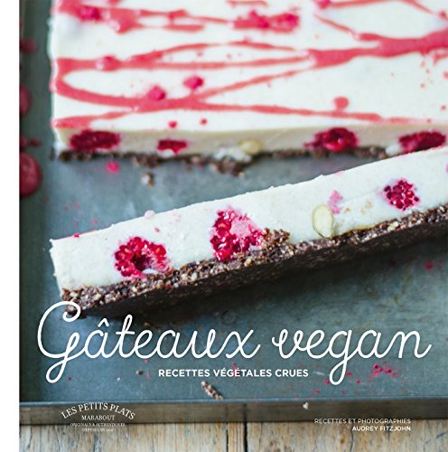 Gâteaux Vegan: Les gâteaux crus vegan ultra savoureux francais Gâteaux Vegan: Les gâteaux crus vegan ultra savoureux francais