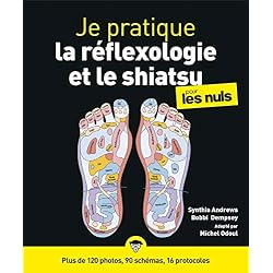 Je pratique la réflexologie et le shiatsu pour les Nuls - plus de 120 photos, 90 schémas, 16 protocoles