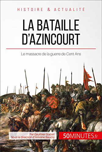 La bataille d'Azincourt: Le massacre de la guerre de Cent Ans (Grandes Batailles t. 28) La bataille d'Azincourt: Le massacre de la guerre de Cent Ans (Grandes Batailles t. 28)