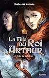 La Fille du roi Arthur - Tome 1 - L'Épée de Lumière