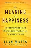 The Meaning of Happiness: The Quest for Freedom of the Spirit in Modern Psychology and the Wisdom of the East by 