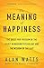 The Meaning of Happiness: The Quest for Freedom of the Spirit in Modern Psychology and the Wisdom of the East by 