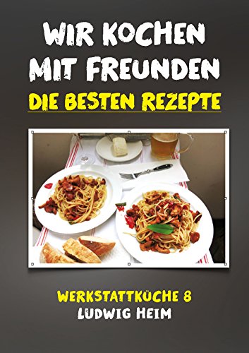 Download Wir kochen mit Freunden - Die besten Rezepte: Werkstattküche 8 Download Wir kochen mit Freunden - Die besten Rezepte: Werkstattküche 8