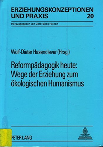 Reformpädagogik heute: Wege der Erziehung zum ökologischen Humanismus (Erziehungskonzeptionen und Praxis)