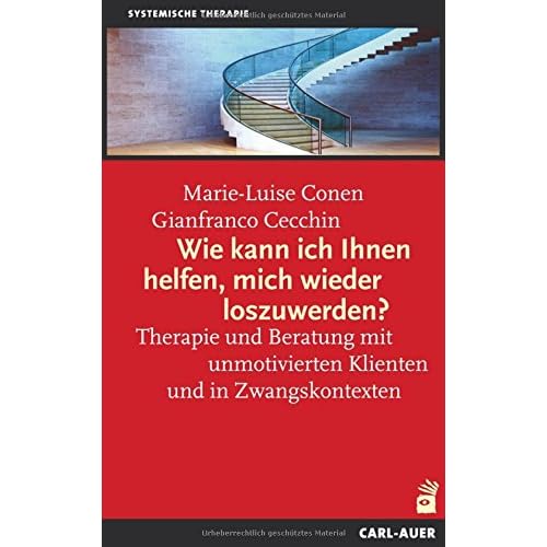 Wie kann ich Ihnen helfen, mich wieder los zuwerden?: Therapie und Beratung mit unmotivierten Klienten und in Zwangskontexten. Mit einem Beitrag von Rudolf Klein