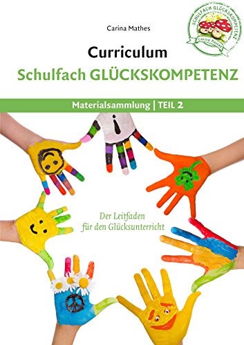 Download Curriculum Schulfach Glückskompetenz: Leitfaden für den Glücksunterricht - Teil 2: Materialsammlung Download Curriculum Schulfach Glückskompetenz: Leitfaden für den Glücksunterricht - Teil 2: Materialsammlung