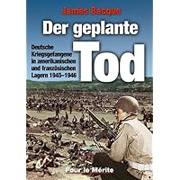 Der geplante Tod: Deutsche Kriegsgefangene in amerikanischen und französischen Lagern 1945-1946