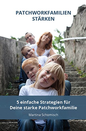 Download Patchworkfamilien-stärken: 5 einfache Strategien für Deine starke Patchworkfamilie Download Patchworkfamilien-stärken: 5 einfache Strategien für Deine starke Patchworkfamilie