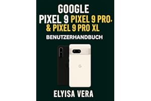 GOOGLE PIXEL 9, PIXEL 9 PRO und PIXEL 9 PRO XL BENUTZERHANDBUCH: Schritt-für-Schritt-Anleitungen zum Einrichten, Anpassen und Beherrschen der Funktionen, die Ihr Gerät einzigartig machen