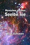 Menschen sterben - Seelen nie: Die Existenz und Unsterblichkeit der Seele by Ralf Dahmen