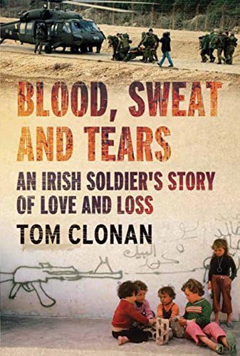 Blood, Sweat and Tears: An Irish Soldier S Story of Love and Loss