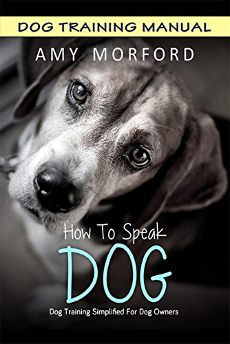 How to Speak Dog: Dog Training Simplified For Dog Owners (English Edition) How to Speak Dog: Dog Training Simplified For Dog Owners (English Edition)