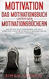 Motivation - DAS Motivationsbuch unter den Motivationsbüchern: Wie Sie sich selbst motivieren, Ihre Ziele erreichen, Disziplin entwickeln & wieder ... gewinnen. Ein Übungsbuch mit vielen Methoden by 