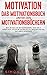 Motivation - DAS Motivationsbuch unter den Motivationsbüchern: Wie Sie sich selbst motivieren, Ihre Ziele erreichen, Disziplin entwickeln & wieder ... gewinnen. Ein Übungsbuch mit vielen Methoden by 