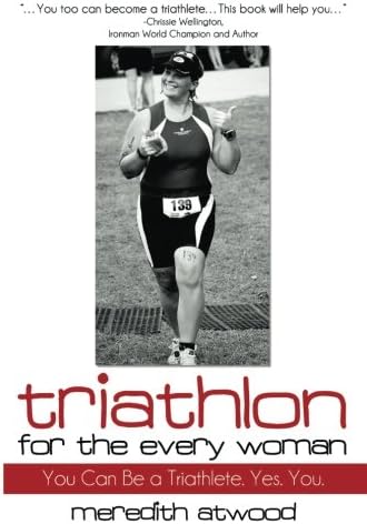 Triathlon for the Every Woman: You Can Be a Triathlete. Yes. You.