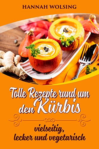 Download Tolle Rezepte rund um den Kürbis: vielseitig, lecker und vegetarisch Download Tolle Rezepte rund um den Kürbis: vielseitig, lecker und vegetarisch