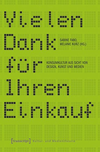 Vielen Dank für Ihren Einkauf: Konsumkultur aus Sicht von Design, Kunst und Medien (Kultur- und Medientheorie)
