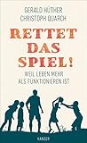 Rettet das Spiel!: Weil Leben mehr als Funktionieren ist by Gerald Hüther, Christoph Quarch