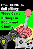 Image de From Pong to Call of Duty: Video Game History for N00bs and Charity (English Edition)