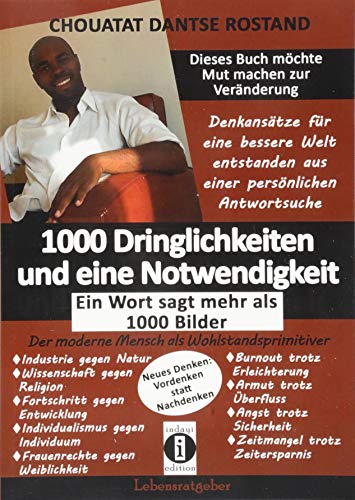 1000 Dringlichkeiten und eine Notwendigkeit: Ein Wort sagt mehr als tausend Bilder: Denkansätze für eine bessere Welt entstanden aus einer persönlichen Antwortsuche - Mut zur Veränderung!